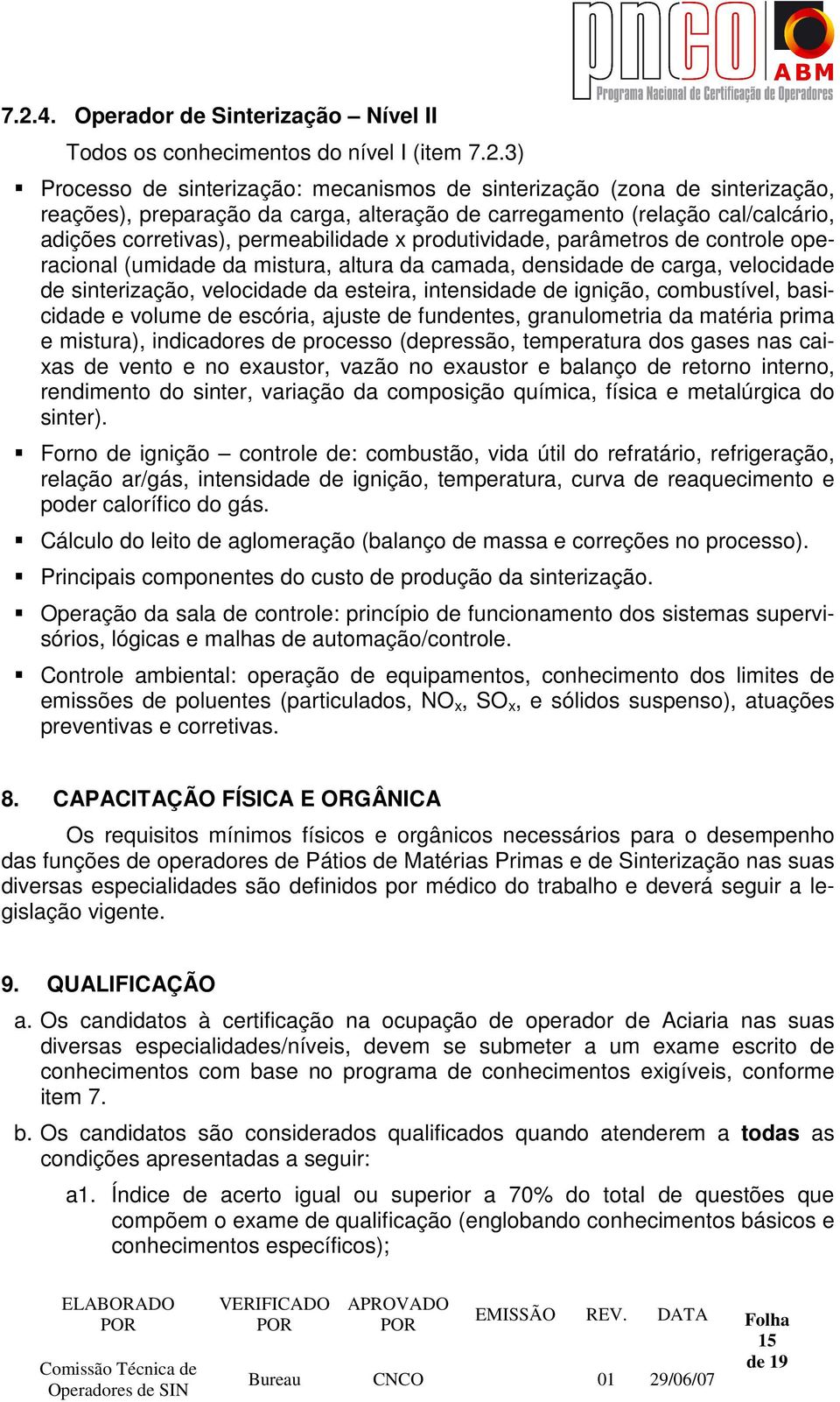 velocidade de sinterização, velocidade da esteira, intensidade de ignição, combustível, basicidade e volume de escória, ajuste de fundentes, granulometria da matéria prima e mistura), indicadores de