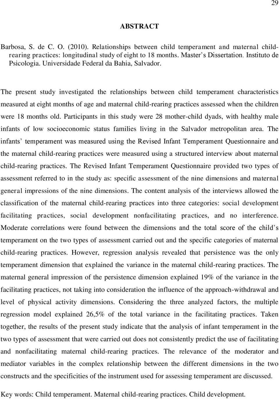 The present study investigated the relationships between child temperament characteristics measured at eight months of age and maternal child-rearing practices assessed when the children were 18