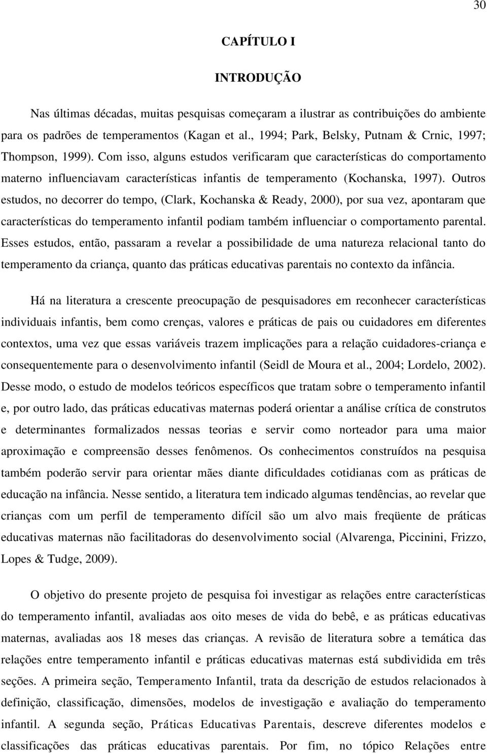 Com isso, alguns estudos verificaram que características do comportamento materno influenciavam características infantis de temperamento (Kochanska, 1997).