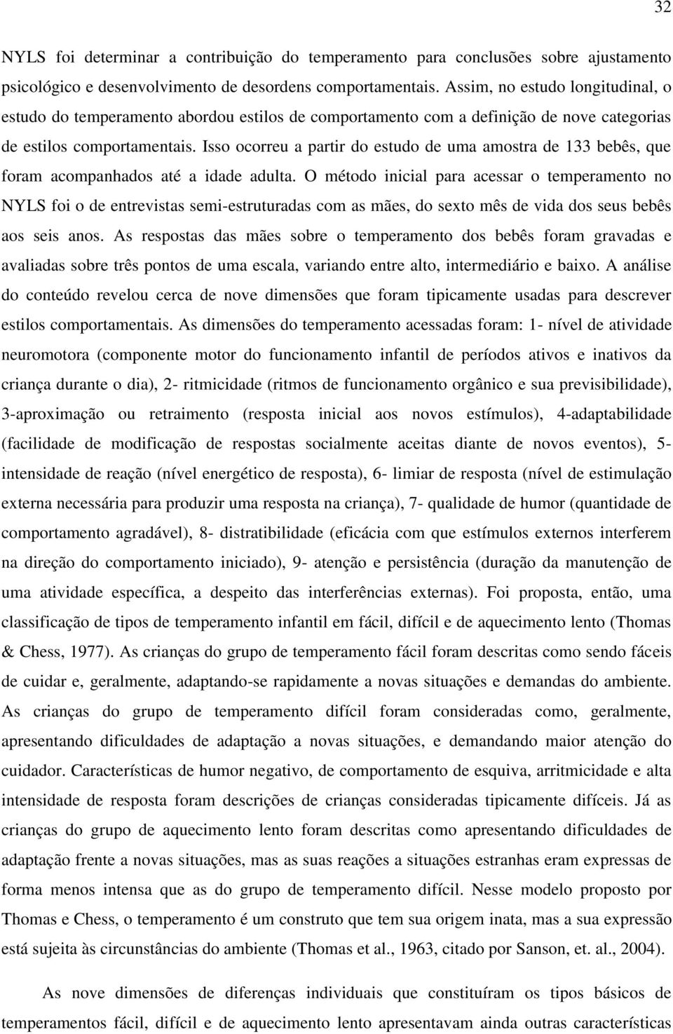 Isso ocorreu a partir do estudo de uma amostra de 133 bebês, que foram acompanhados até a idade adulta.