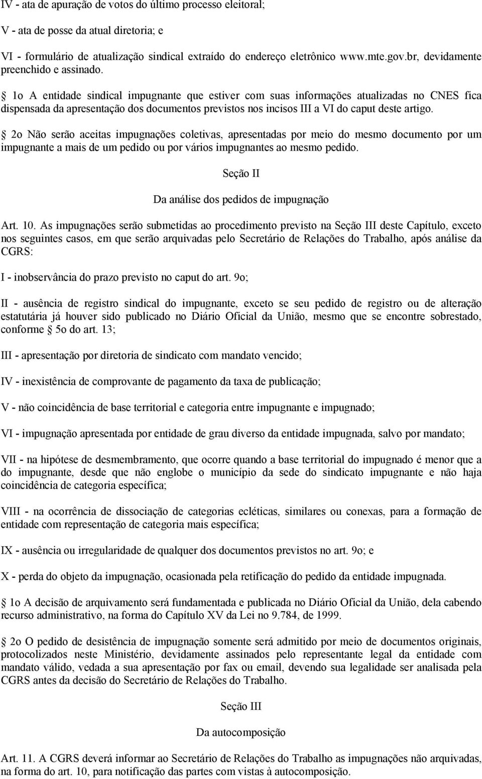 1o A entidade sindical impugnante que estiver com suas informações atualizadas no CNES fica dispensada da apresentação dos documentos previstos nos incisos III a VI do caput deste artigo.