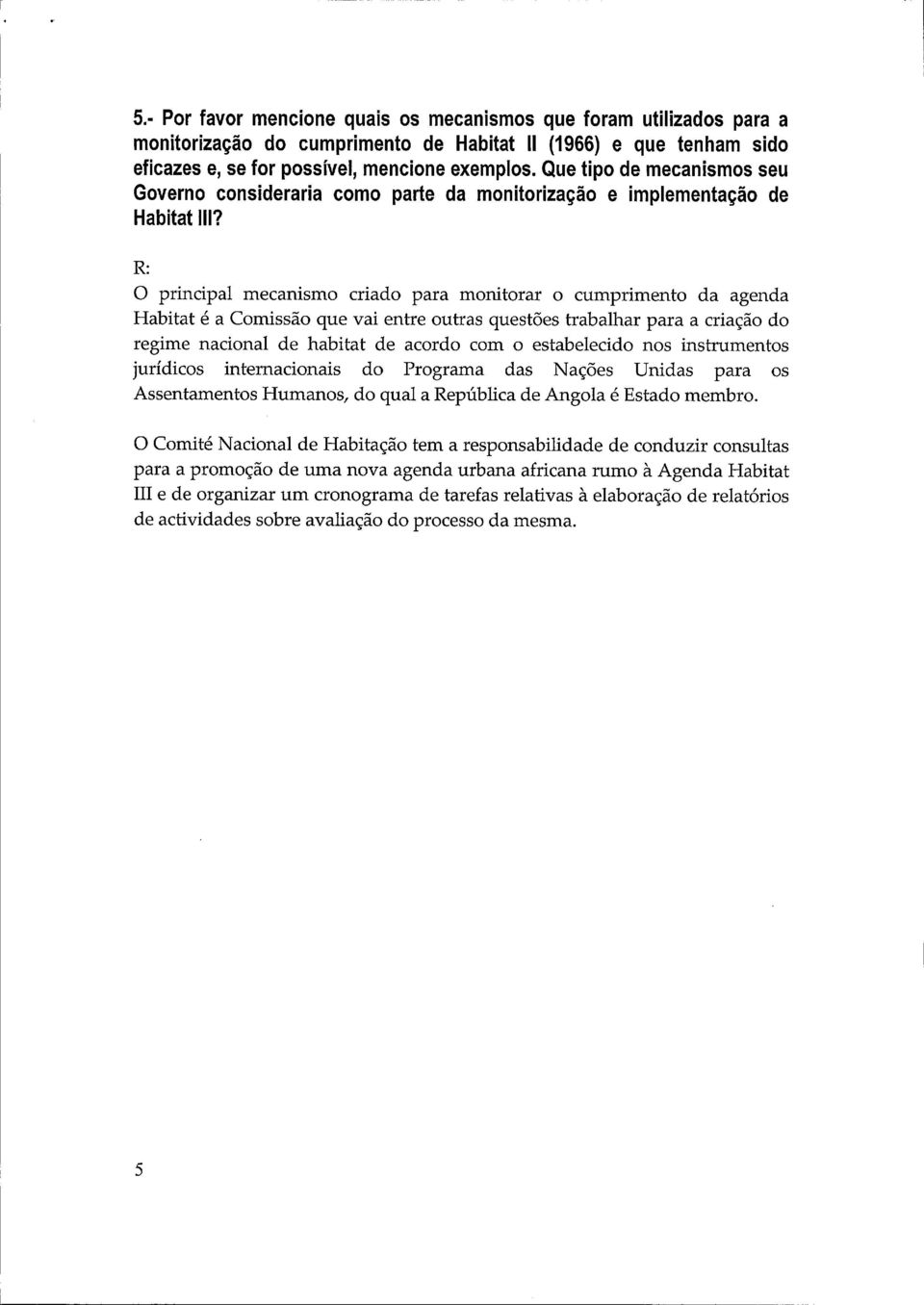 O principal mecanismo criado para monitorar o cumprimento da agenda Habitat é a Comissâo que vai entre outras questôes trabaihar para a criaçâo do regime nacional de habitat de acordo com o