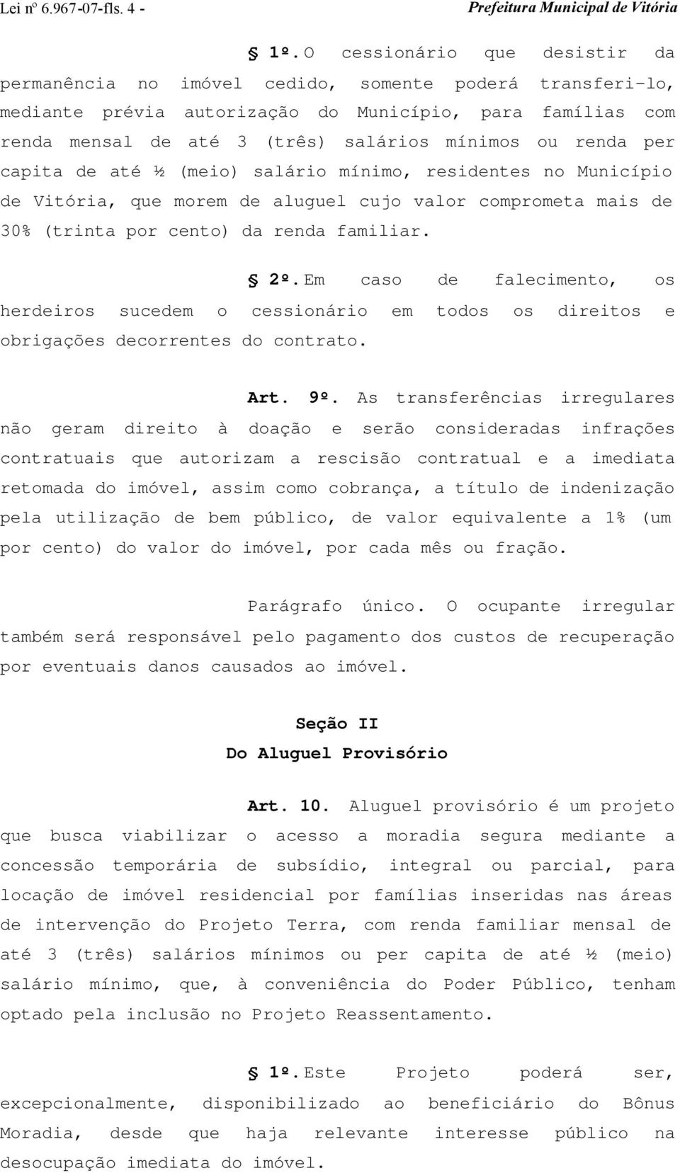 renda per capita de até ½ (meio) salário mínimo, residentes no Município de Vitória, que morem de aluguel cujo valor comprometa mais de 30% (trinta por cento) da renda familiar. 2º.