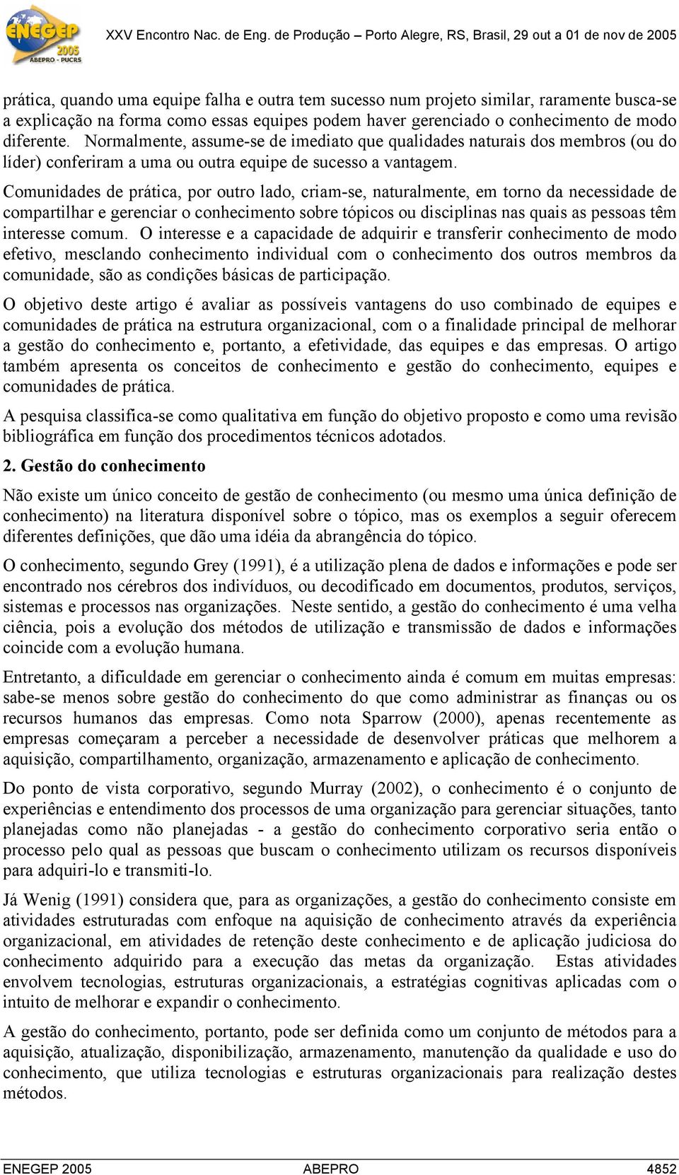 Comunidades de prática, por outro lado, criam-se, naturalmente, em torno da necessidade de compartilhar e gerenciar o conhecimento sobre tópicos ou disciplinas nas quais as pessoas têm interesse