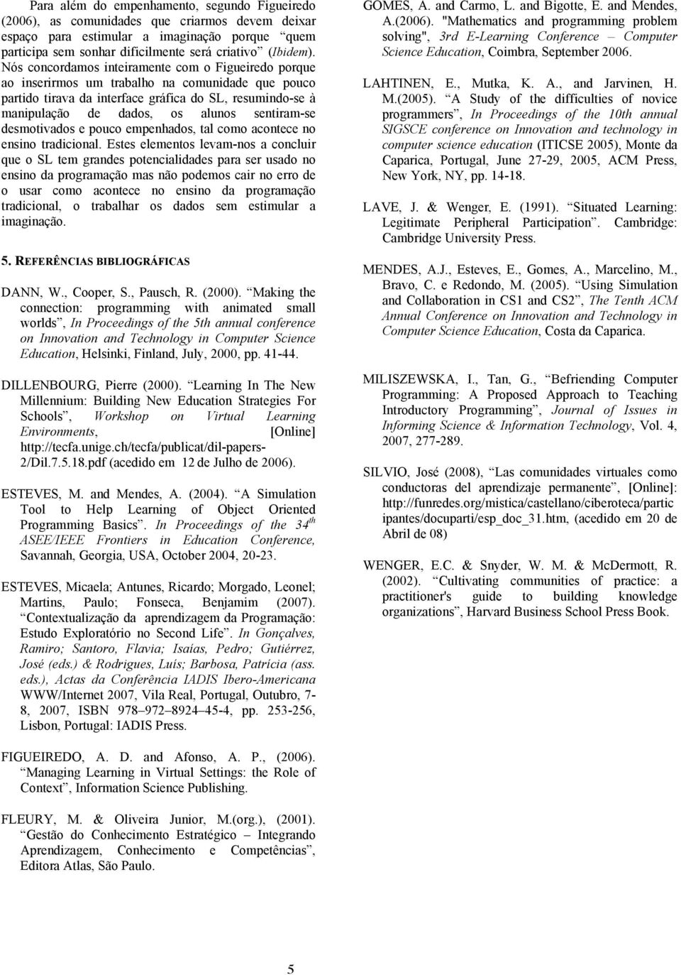 sentiram-se desmotivados e pouco empenhados, tal como acontece no ensino tradicional.