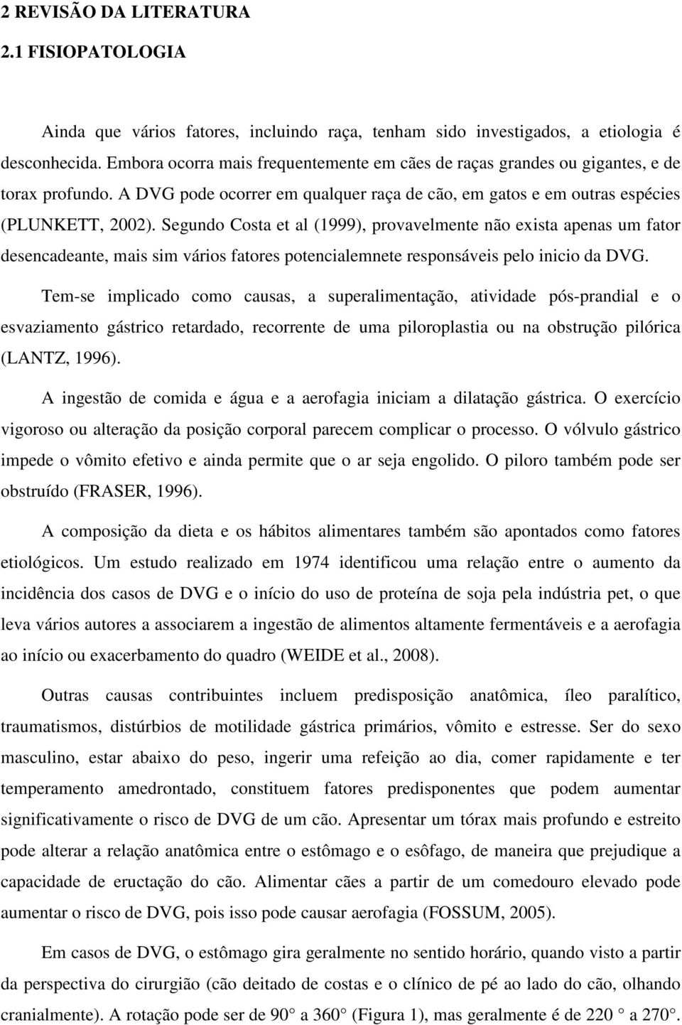 Segundo Costa et al (1999), provavelmente não exista apenas um fator desencadeante, mais sim vários fatores potencialemnete responsáveis pelo inicio da DVG.