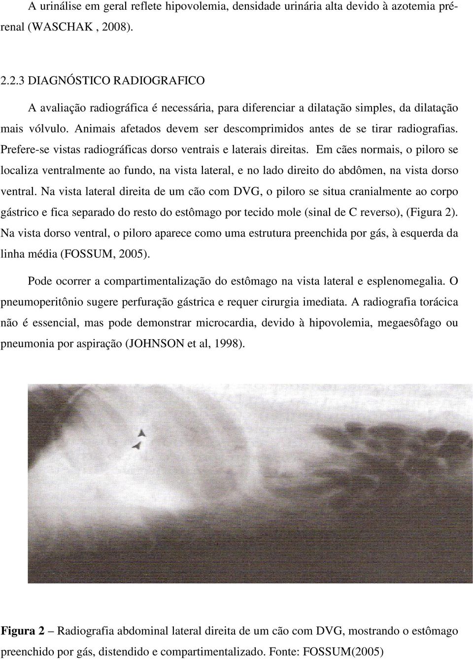 Animais afetados devem ser descomprimidos antes de se tirar radiografias. Prefere-se vistas radiográficas dorso ventrais e laterais direitas.