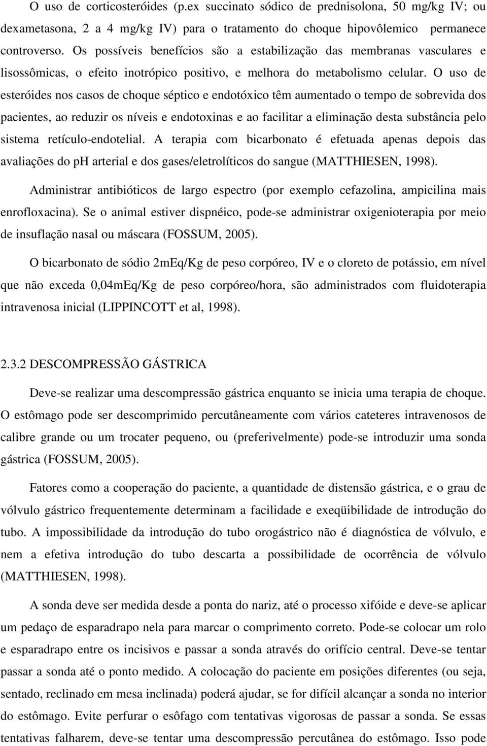 O uso de esteróides nos casos de choque séptico e endotóxico têm aumentado o tempo de sobrevida dos pacientes, ao reduzir os níveis e endotoxinas e ao facilitar a eliminação desta substância pelo