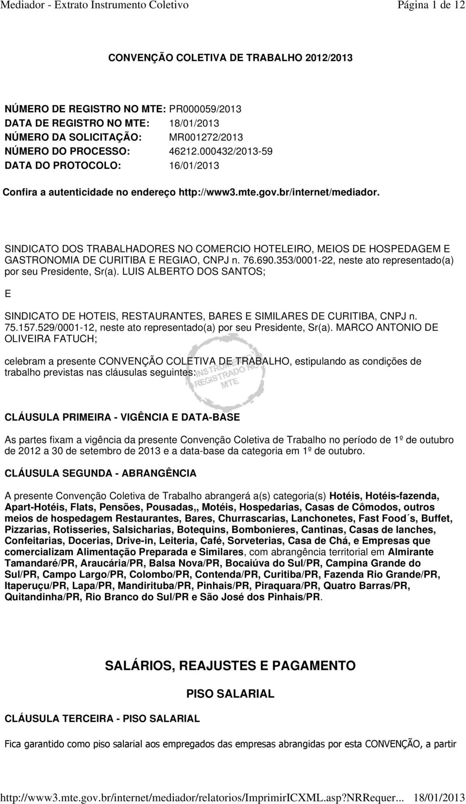 SINDICATO DOS TRABALHADORES NO COMERCIO HOTELEIRO, MEIOS DE HOSPEDAGEM E GASTRONOMIA DE CURITIBA E REGIAO, CNPJ n. 76.690.353/0001-22, neste ato representado(a) por seu Presidente, Sr(a).