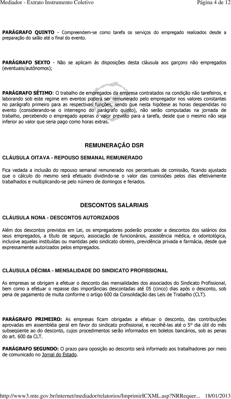 tarefeiros, e laborando sob este regime em eventos poderá ser remunerado pelo empregador nos valores constantes no parágrafo primeiro para as respectivas funções, sendo que nesta hipótese as horas