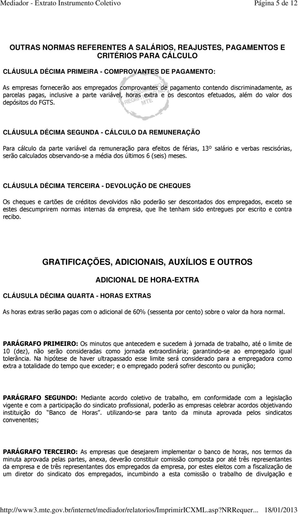 CLÁUSULA DÉCIMA SEGUNDA - CÁLCULO DA REMUNERAÇÃO Para cálculo da parte variável da remuneração para efeitos de férias, 13º salário e verbas rescisórias, serão calculados observando-se a média dos