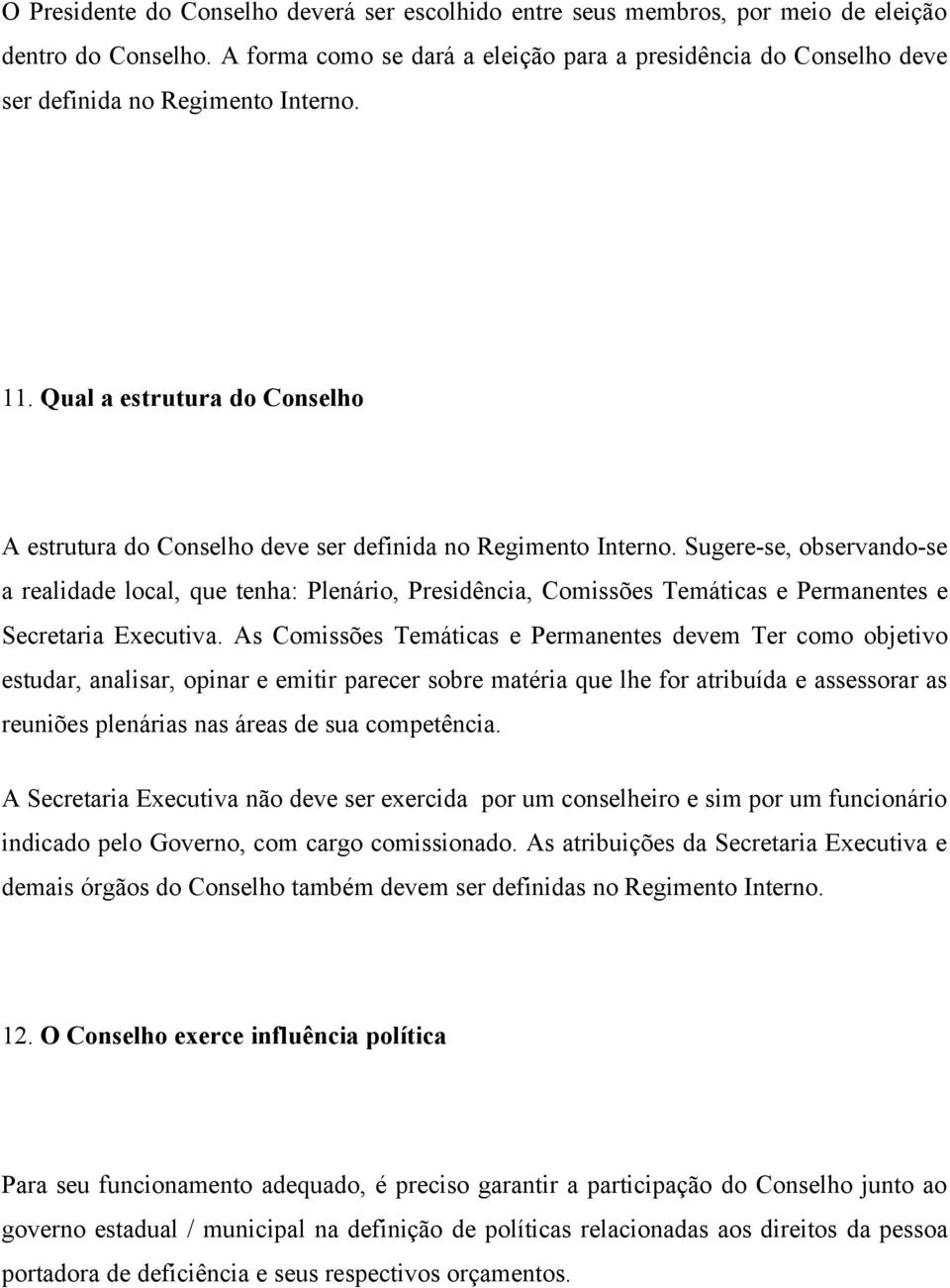 Sugere-se, observando-se a realidade local, que tenha: Plenário, Presidência, Comissões Temáticas e Permanentes e Secretaria Executiva.