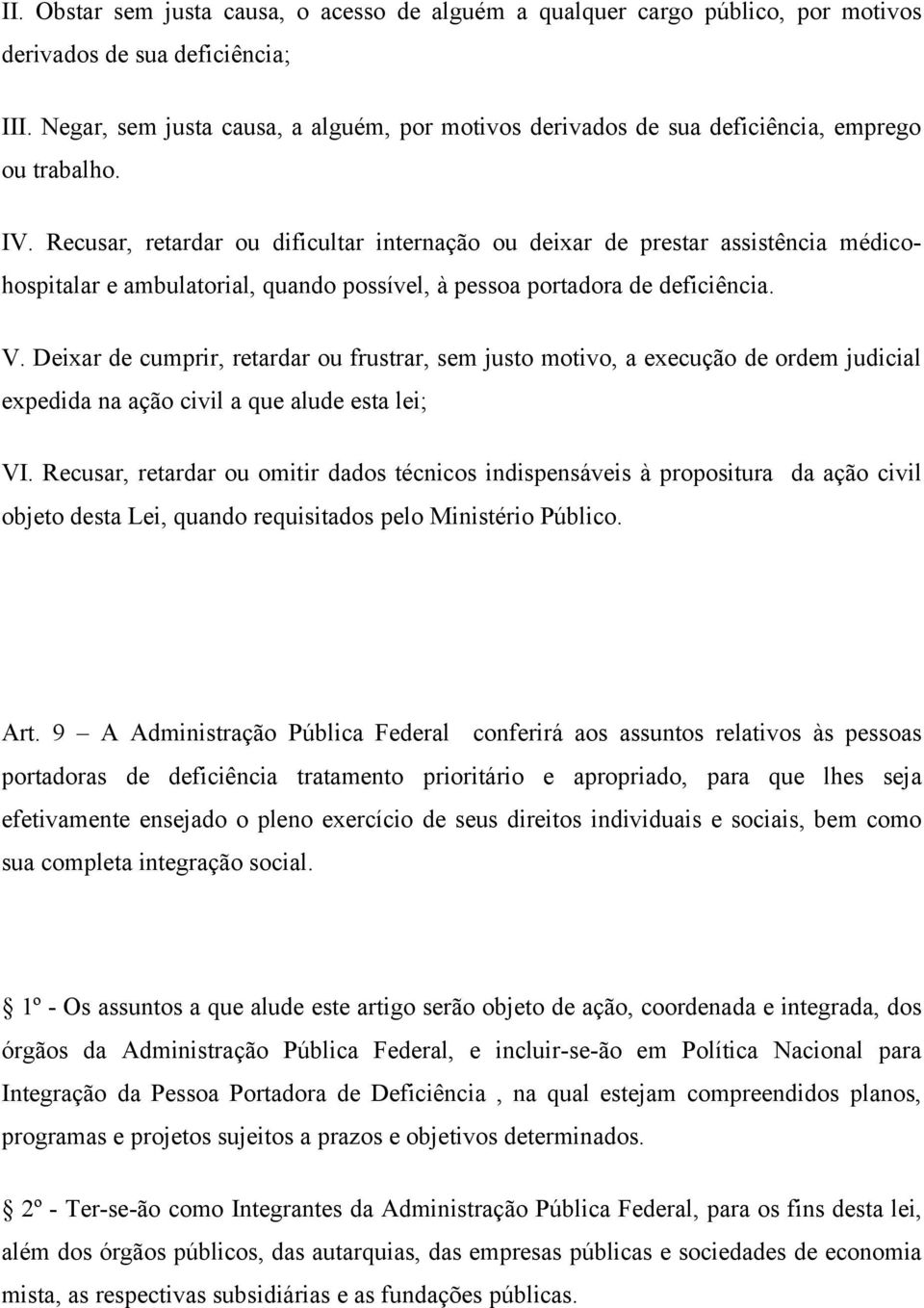 Recusar, retardar ou dificultar internação ou deixar de prestar assistência médicohospitalar e ambulatorial, quando possível, à pessoa portadora de deficiência. V.