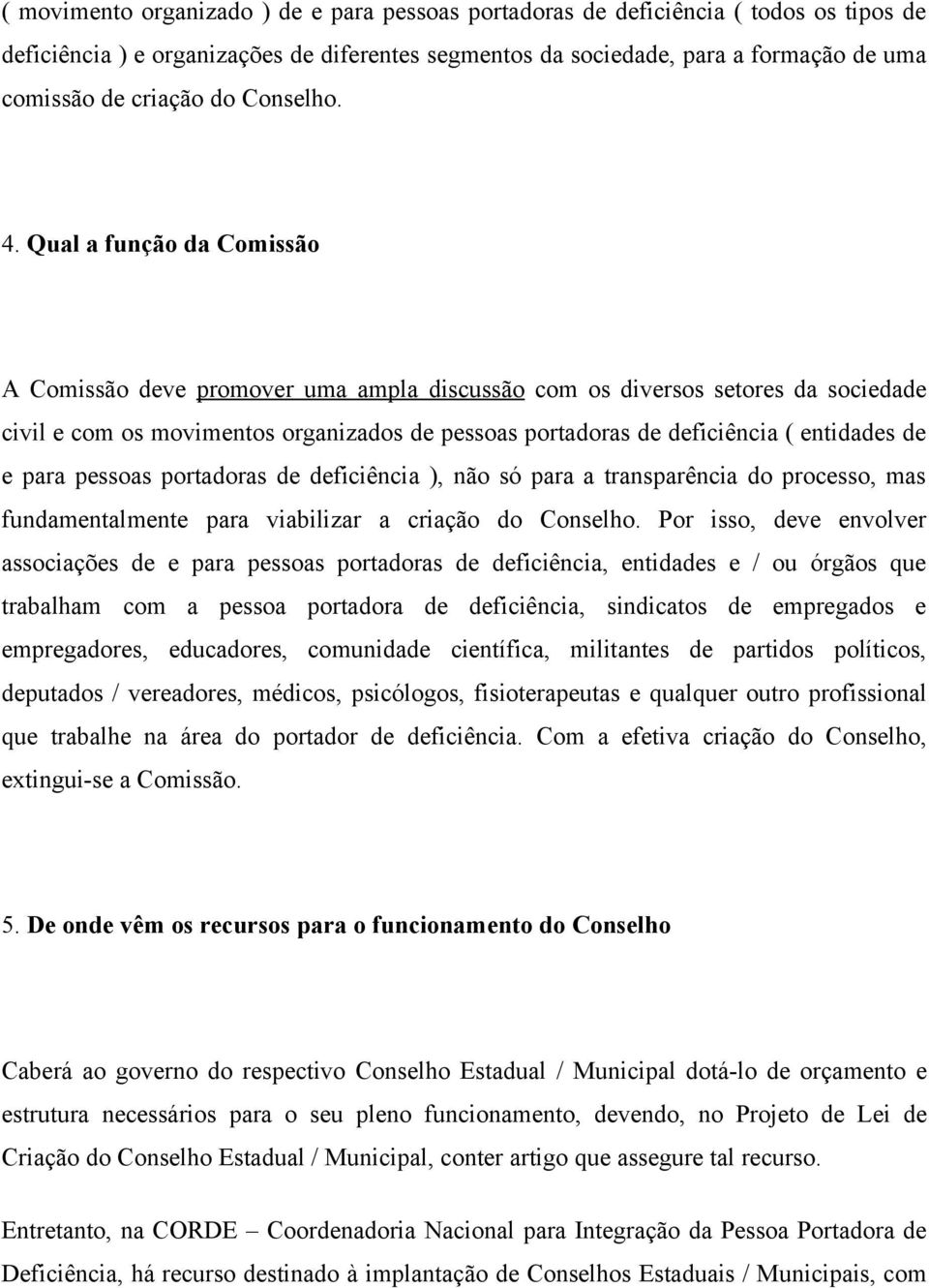 Qual a função da Comissão A Comissão deve promover uma ampla discussão com os diversos setores da sociedade civil e com os movimentos organizados de pessoas portadoras de deficiência ( entidades de e