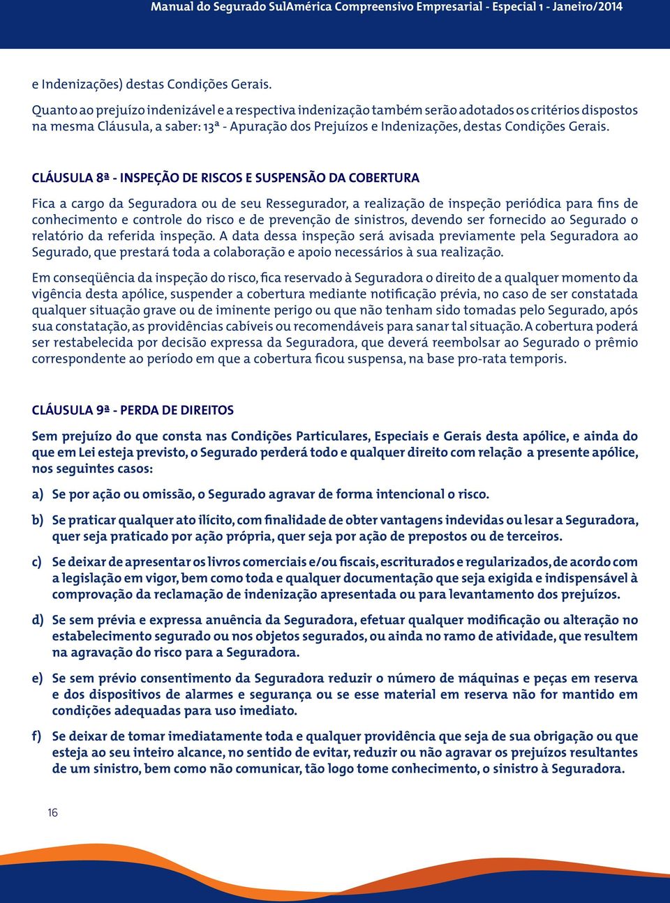 CLÁUSULA 8ª - INSPEÇÃO DE RISCOS E SUSPENSÃO DA COBERTURA Fica a cargo da Seguradora ou de seu Ressegurador, a realização de inspeção periódica para fins de conhecimento e controle do risco e de