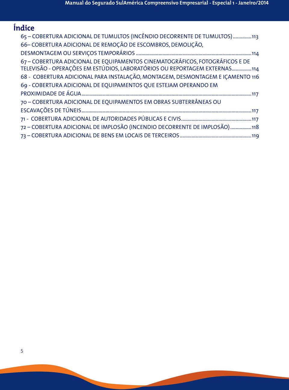 ..114 68 - COBERTURA ADICIONAL PARA INSTALAÇÃO, MONTAGEM, DESMONTAGEM E IÇAMENTO.116 69 - COBERTURA ADICIONAL DE EQUIPAMENTOS QUE ESTEJAM OPERANDO EM PROXIMIDADE DE ÁGUA.