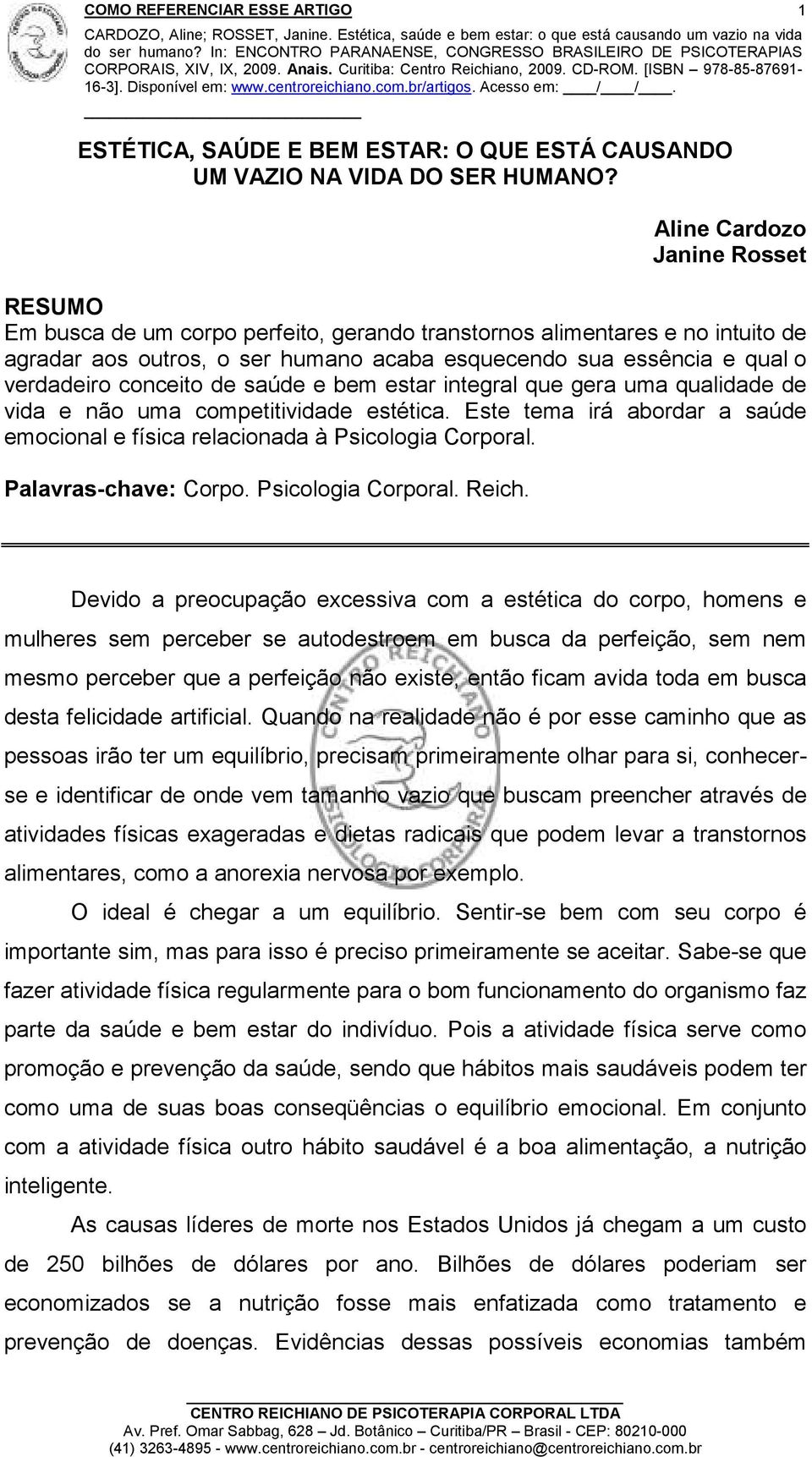 conceito de saúde e bem estar integral que gera uma qualidade de vida e não uma competitividade estética. Este tema irá abordar a saúde emocional e física relacionada à Psicologia Corporal.