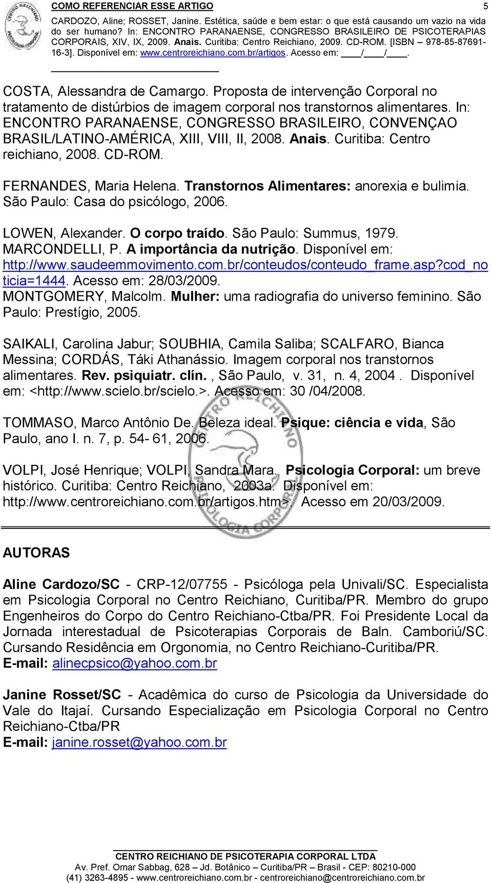 Transtornos Alimentares: anorexia e bulimia. São Paulo: Casa do psicólogo, 2006. LOWEN, Alexander. O corpo traído. São Paulo: Summus, 1979. MARCONDELLI, P. A importância da nutrição.