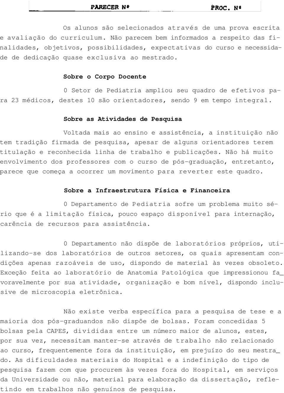 Sobre o Corpo Docente 0 Setor de Pediatria ampliou seu quadro de efetivos para 23 médicos, destes 10 são orientadores, sendo 9 em tempo integral.