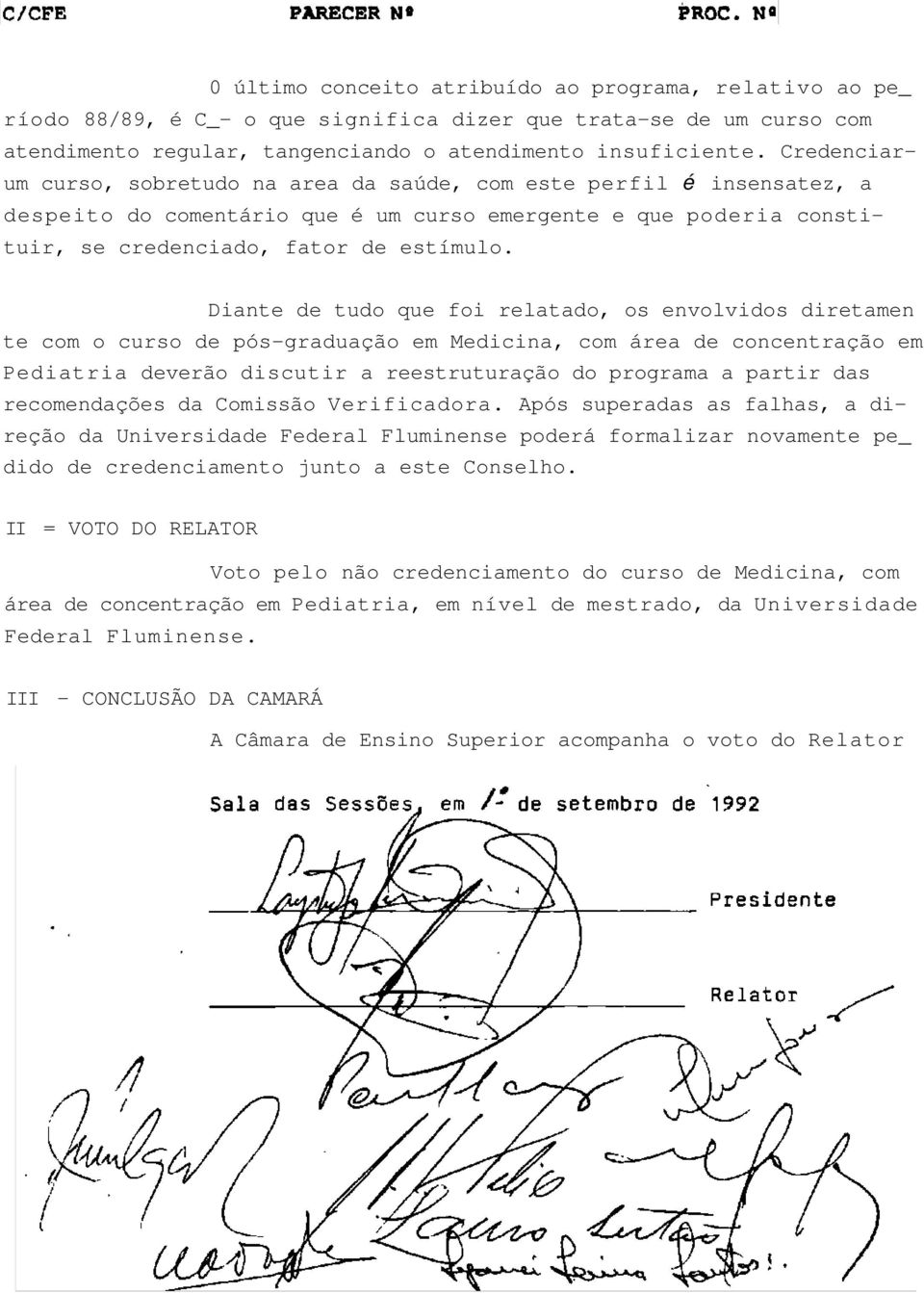 Diante de tudo que foi relatado, os envolvidos diretamen te com o curso de pós-graduação em Medicina, com área de concentração em Pediatria deverão discutir a reestruturação do programa a partir das