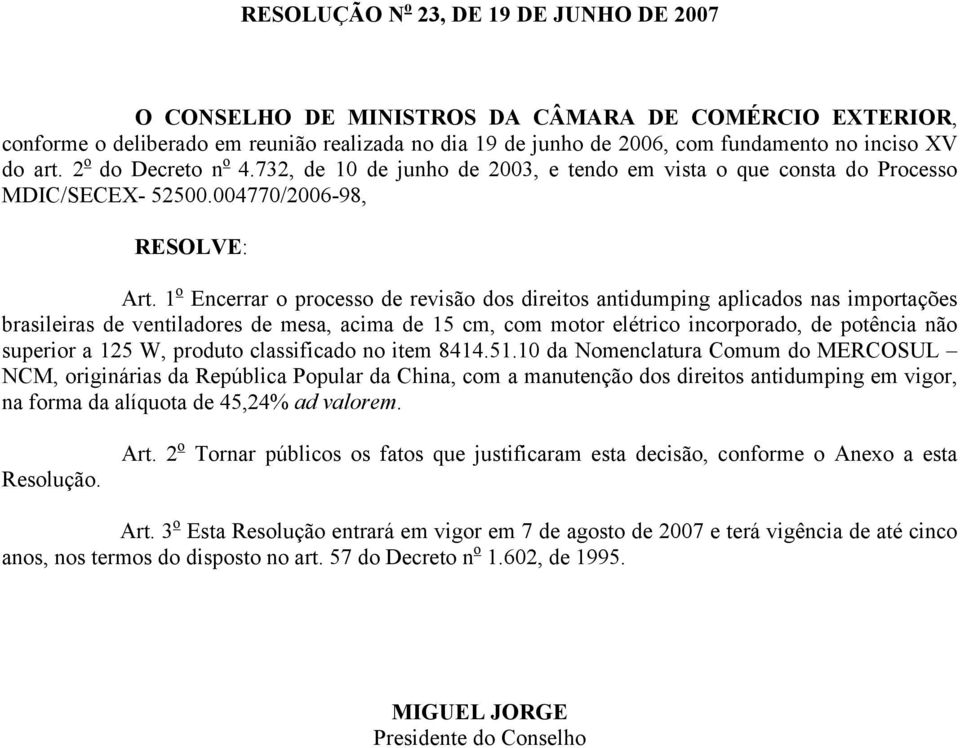 1 o Encerrar o processo de revisão dos direitos antidumping aplicados nas importações brasileiras de ventiladores de mesa, acima de 15 cm, com motor elétrico incorporado, de potência não superior a