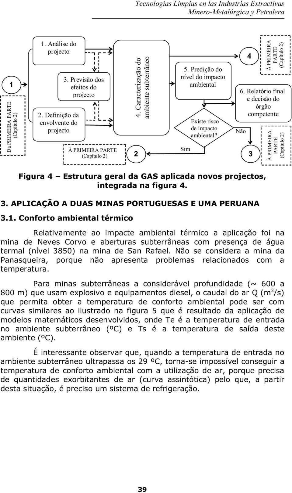 Relatório final e decisão do órgão competente Não 4 À PRIMEIRA PARTE À PRIMEIRA PARTE Figura 4 Estrutura geral da GAS aplicada novos projectos, integrada na figura 4. 3.