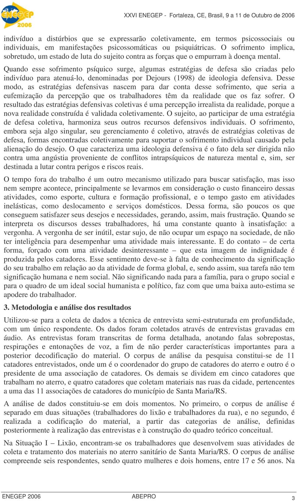 Quando esse sofrimento psíquico surge, algumas estratégias de defesa são criadas pelo indivíduo para atenuá-lo, denominadas por Dejours (1998) de ideologia defensiva.