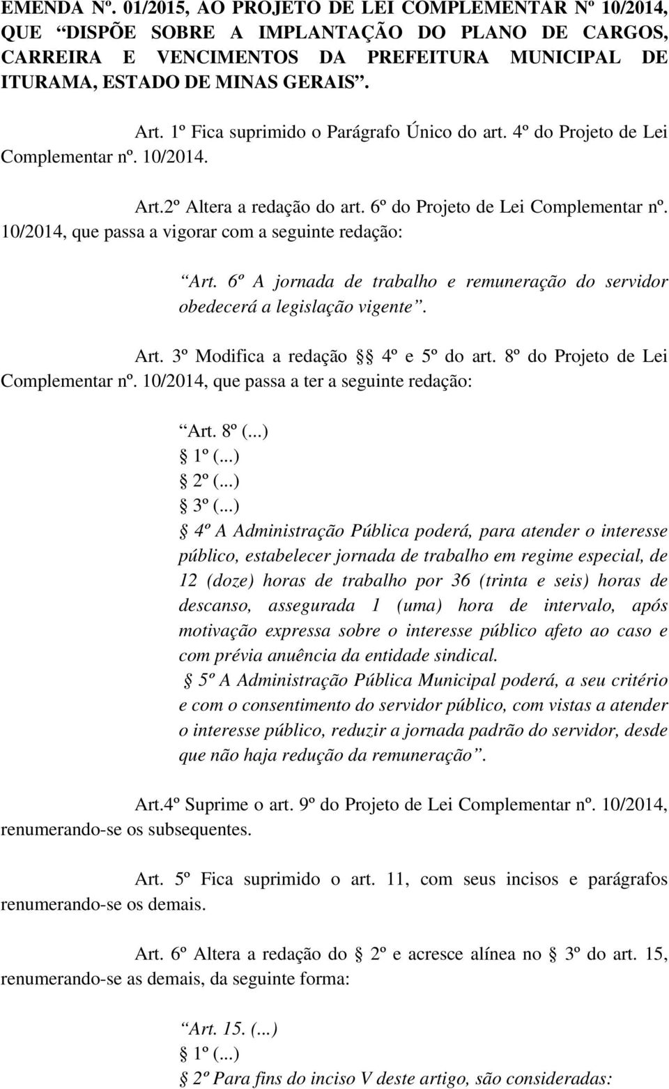 10/2014, que passa a vigorar com a seguinte redação: Art. 6º A jornada de trabalho e remuneração do servidor obedecerá a legislação vigente. Art. 3º Modifica a redação 4º e 5º do art.