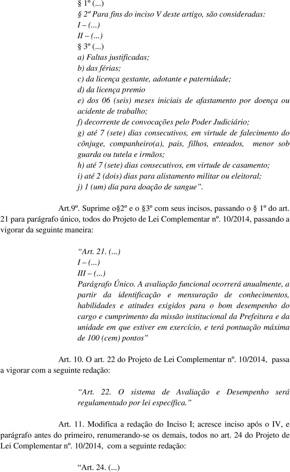 filhos, enteados, menor sob guarda ou tutela e irmãos; h) até 7 (sete) dias consecutivos, em virtude de casamento; i) até 2 (dois) dias para alistamento militar ou eleitoral; j) 1 (um) dia para