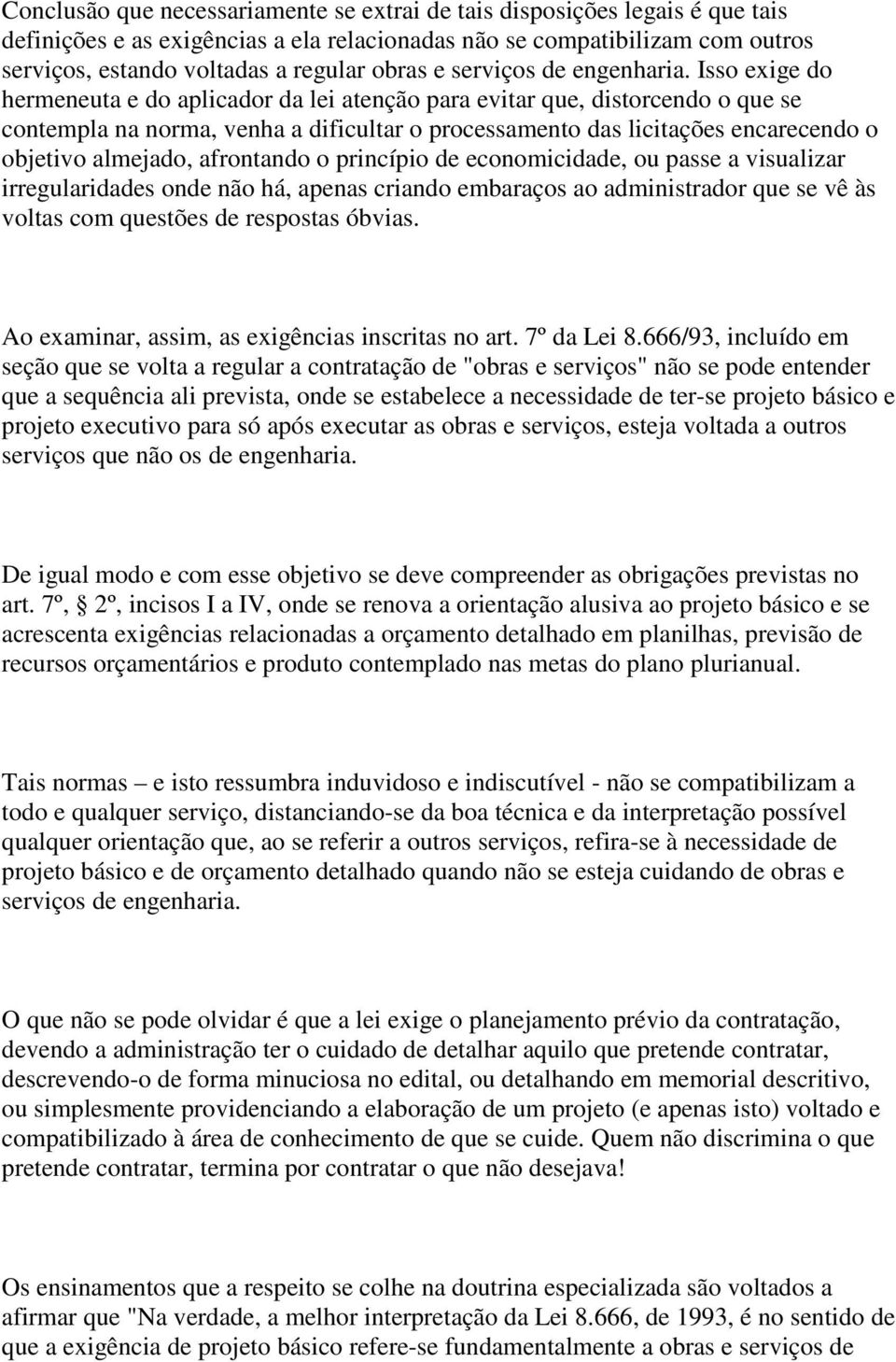 Isso exige do hermeneuta e do aplicador da lei atenção para evitar que, distorcendo o que se contempla na norma, venha a dificultar o processamento das licitações encarecendo o objetivo almejado,