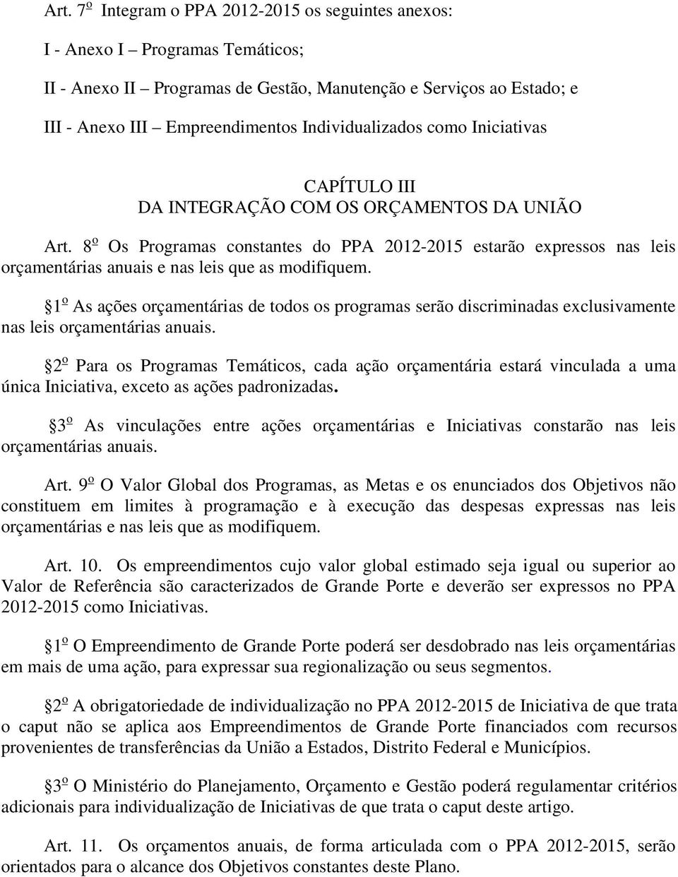 8 o Os Programas constantes do PPA 2012-2015 estarão expressos nas leis orçamentárias anuais e nas leis que as modifiquem.