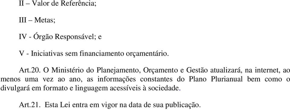 O Ministério do Planejamento, Orçamento e Gestão atualizará, na internet, ao menos uma vez ao