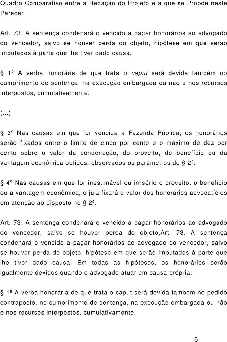 1º A verba honorária de que trata o caput será devida também no cumprimento de sentença, na execução embargada ou não e nos recursos interpostos, cumulativamente. (.