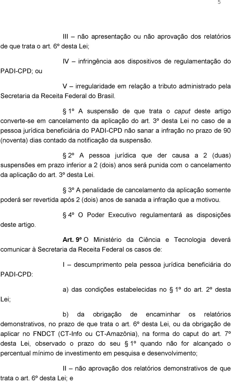 Secretaria da Receita Federal do Brasil. 1º A suspensão de que trata o caput deste artigo converte-se em cancelamento da aplicação do art.