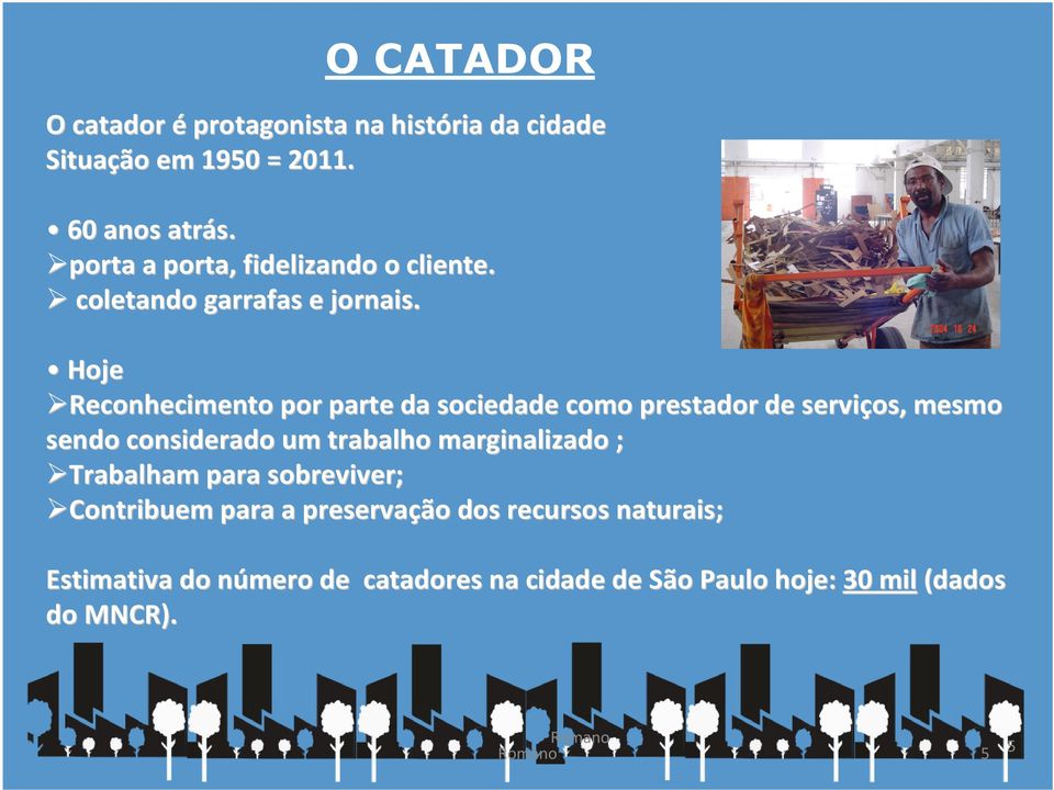 Hoje Reconhecimento por parte da sociedade como prestador de serviços, mesmo sendo considerado um trabalho