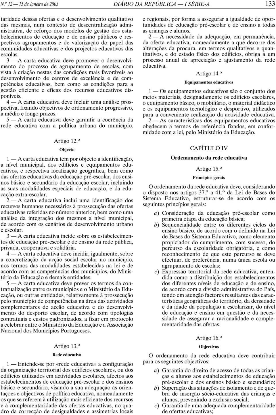 3 A carta educativa deve promover o desenvolvimento do processo de agrupamento de escolas, com vista à criação nestas das condições mais favoráveis ao desenvolvimento de centros de excelência e de