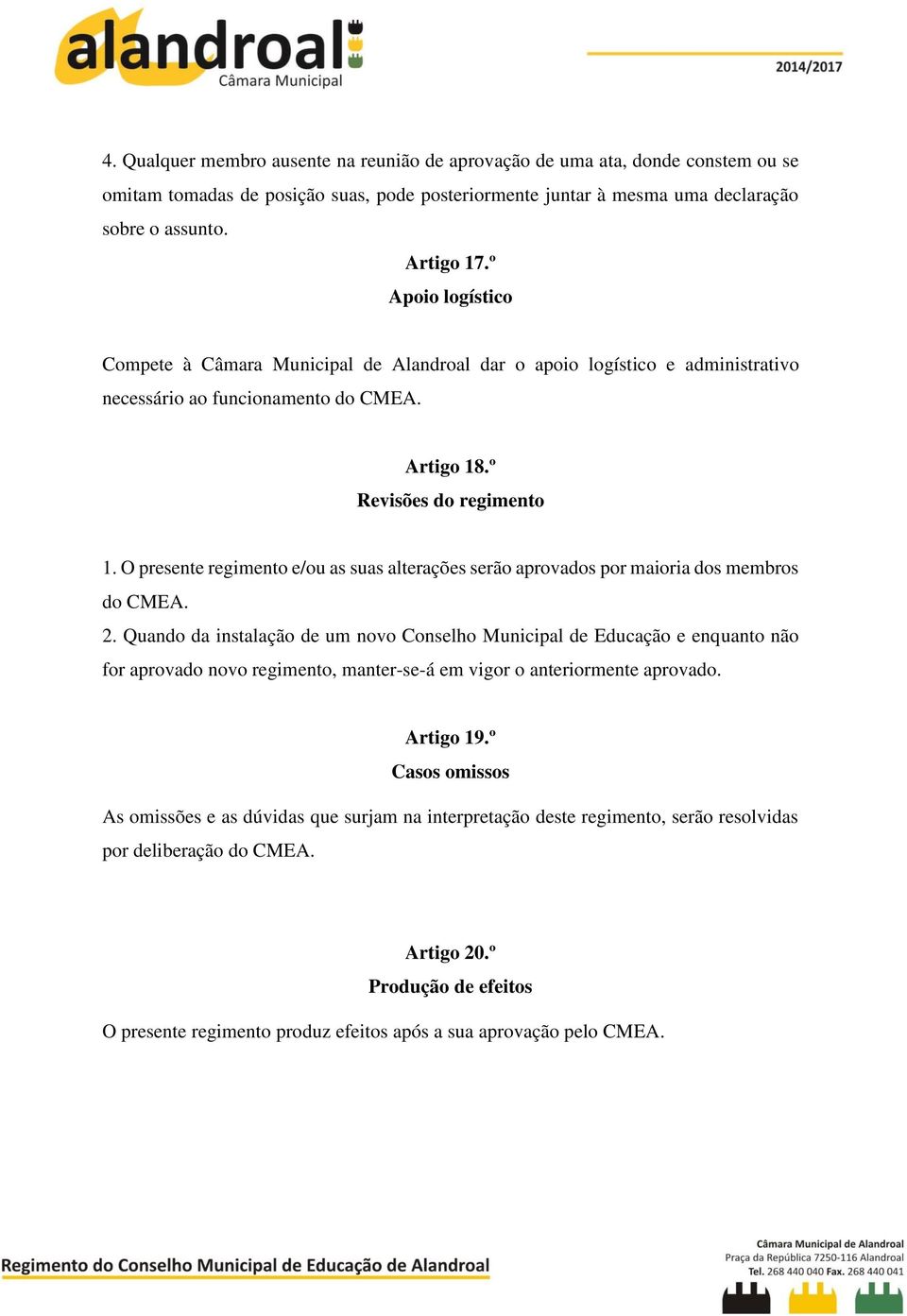 O presente regimento e/ou as suas alterações serão aprovados por maioria dos membros do CMEA. 2.