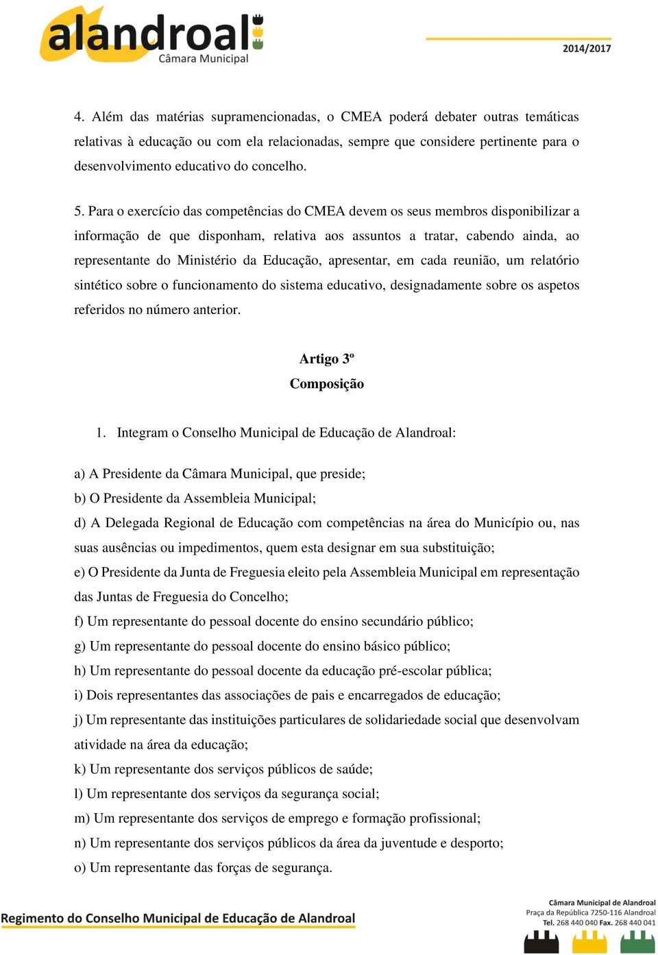 Para o exercício das competências do CMEA devem os seus membros disponibilizar a informação de que disponham, relativa aos assuntos a tratar, cabendo ainda, ao representante do Ministério da