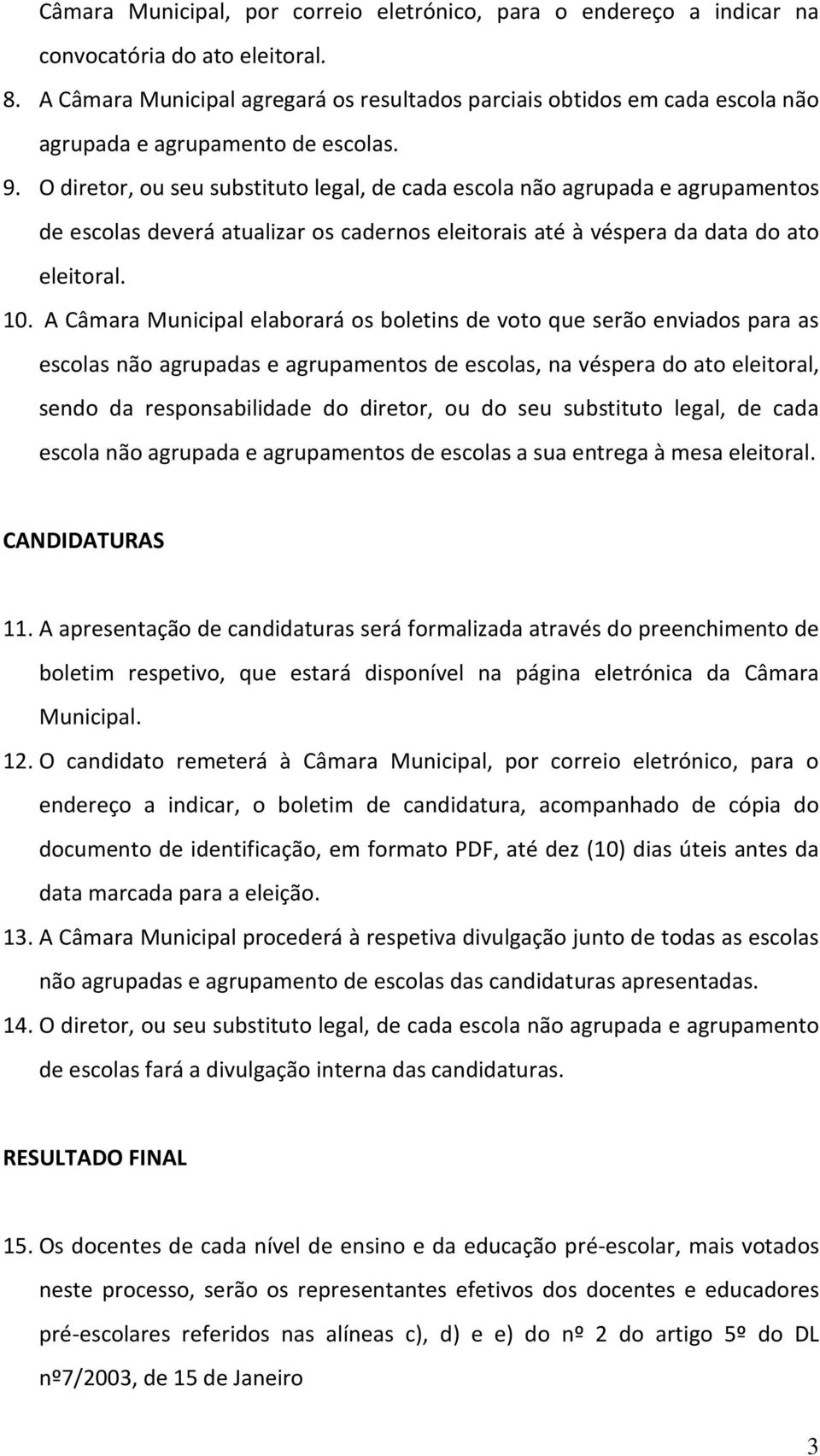 O diretor, ou seu substituto legal, de cada escola não agrupada e agrupamentos de escolas deverá atualizar os cadernos eleitorais até à véspera da data do ato eleitoral. 10.