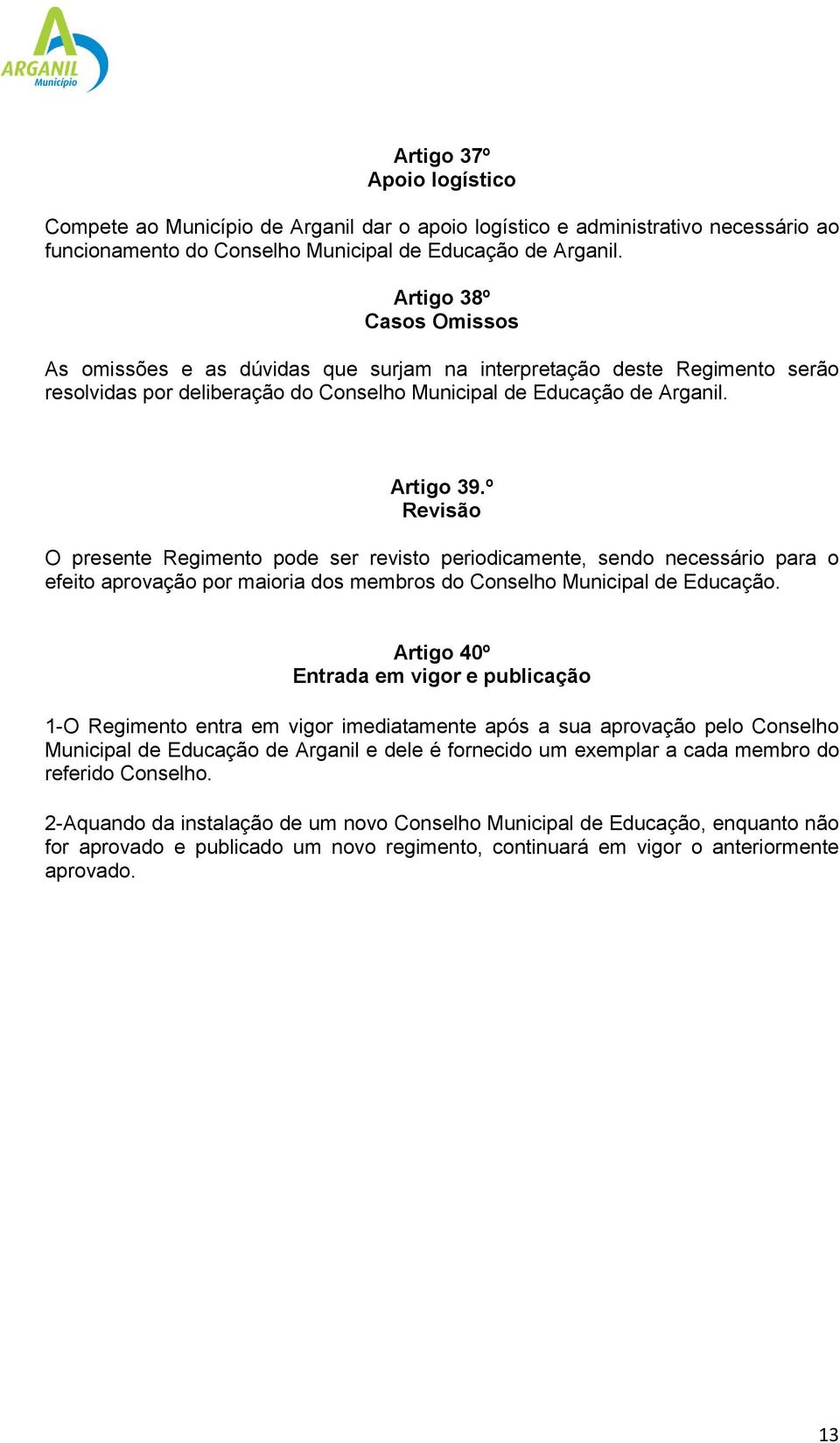 º Revisão O presente Regimento pode ser revisto periodicamente, sendo necessário para o efeito aprovação por maioria dos membros do Conselho Municipal de Educação.