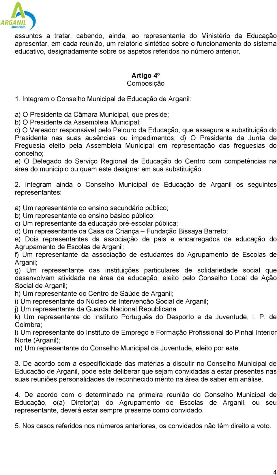 Integram o Conselho Municipal de Educação de Arganil: a) O Presidente da Câmara Municipal, que preside; b) O Presidente da Assembleia Municipal; c) O Vereador responsável pelo Pelouro da Educação,