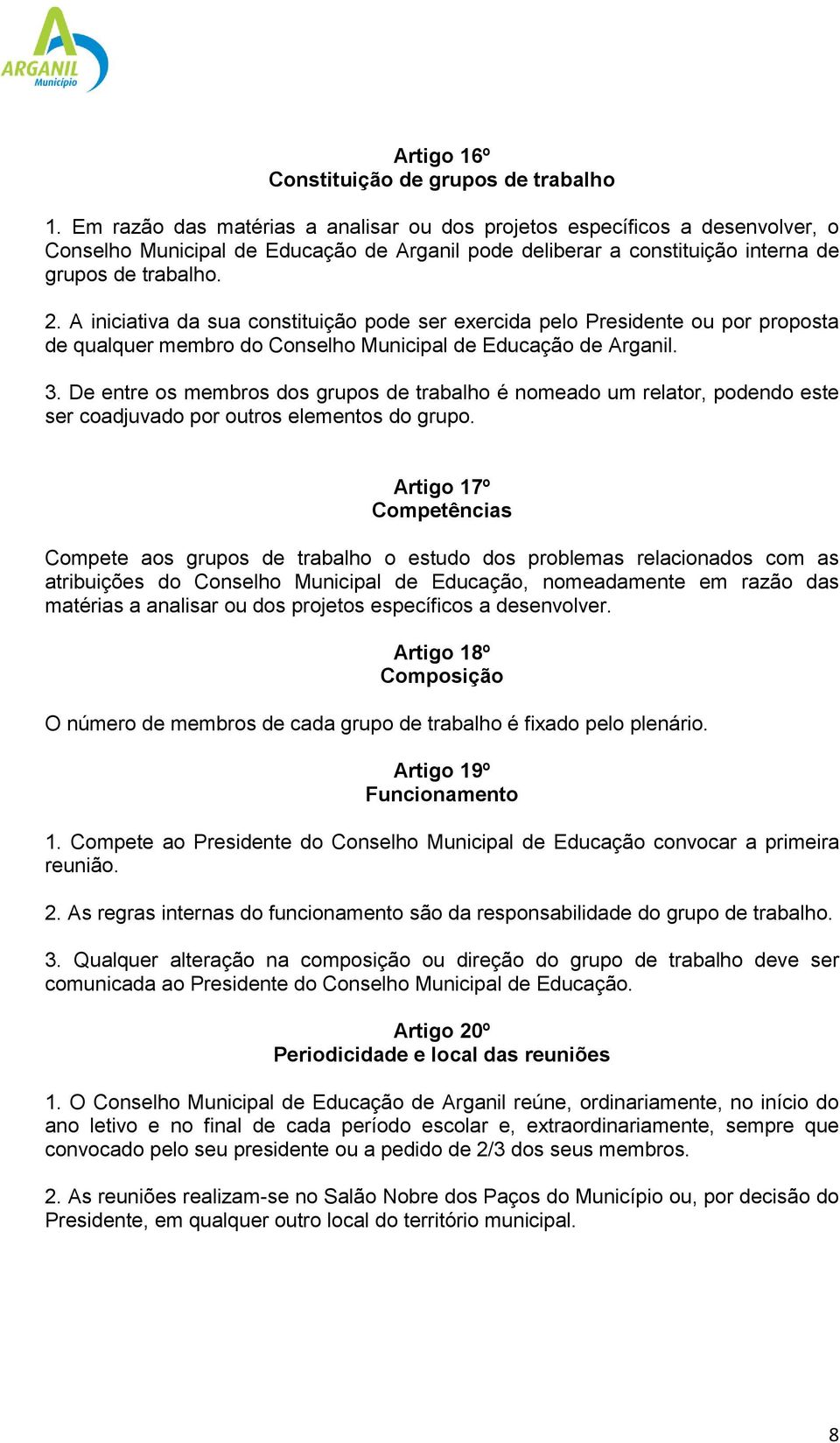 A iniciativa da sua constituição pode ser exercida pelo Presidente ou por proposta de qualquer membro do Conselho Municipal de Educação de Arganil. 3.