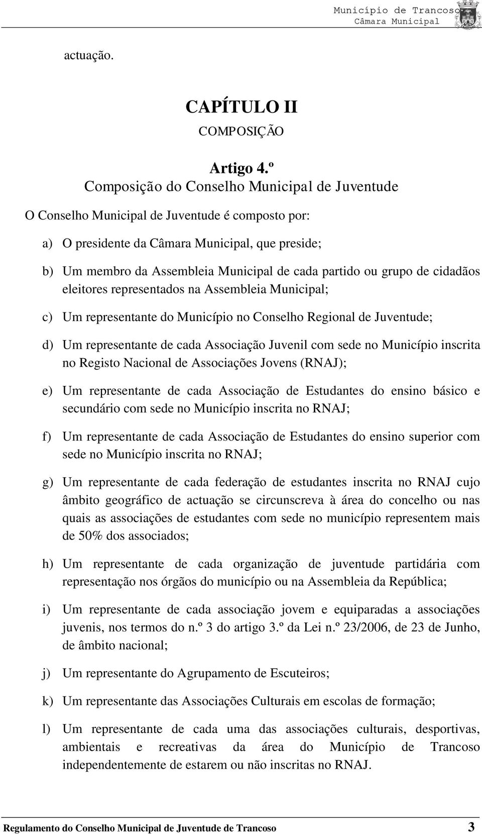 cidadãos eleitores representados na Assembleia Municipal; c) Um representante do Município no Conselho Regional de Juventude; d) Um representante de cada Associação Juvenil com sede no Município