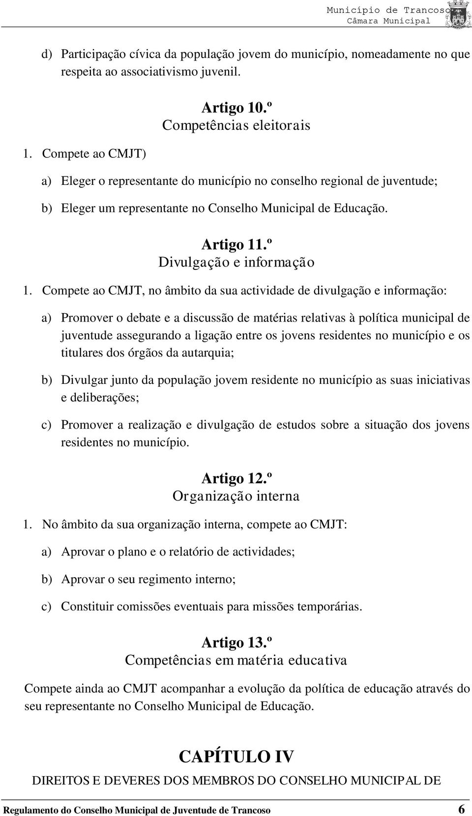 Compete ao CMJT, no âmbito da sua actividade de divulgação e informação: a) Promover o debate e a discussão de matérias relativas à política municipal de juventude assegurando a ligação entre os