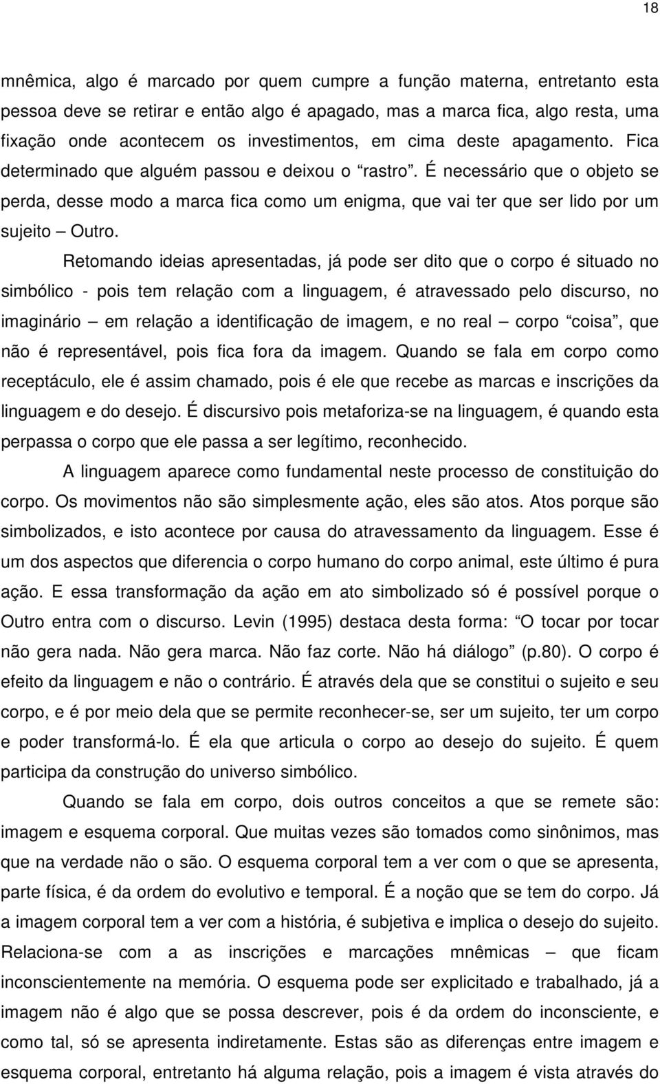 É necessário que o objeto se perda, desse modo a marca fica como um enigma, que vai ter que ser lido por um sujeito Outro.