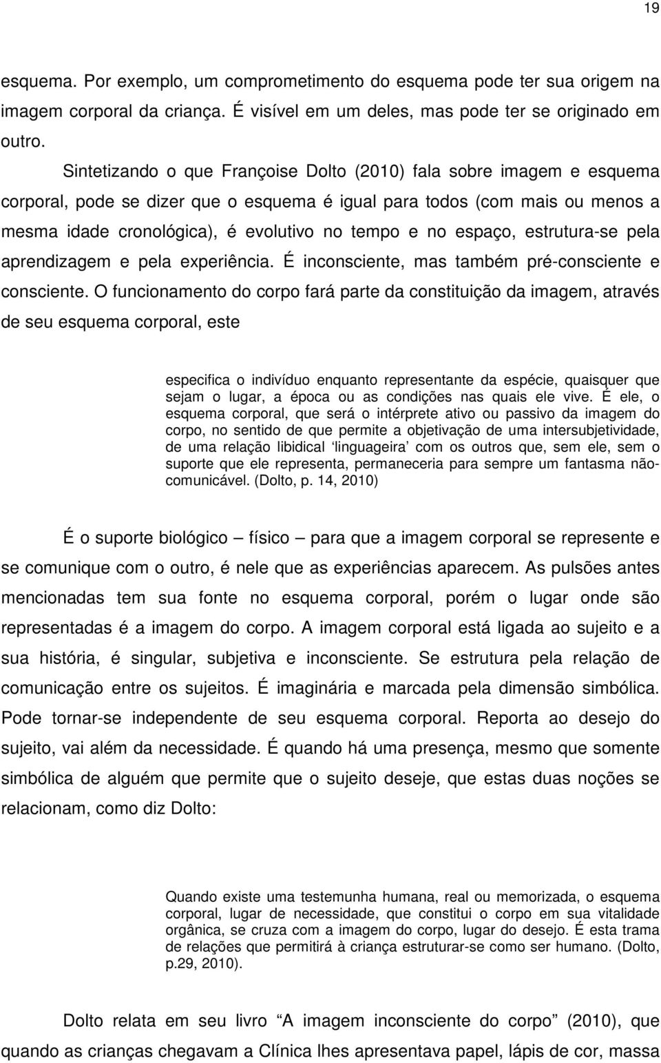 espaço, estrutura-se pela aprendizagem e pela experiência. É inconsciente, mas também pré-consciente e consciente.