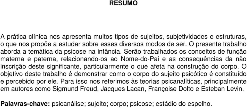 Serão trabalhados os conceitos de função materna e paterna, relacionando-os ao Nome-do-Pai e as consequências da não inscrição deste significante, particularmente o que afeta na