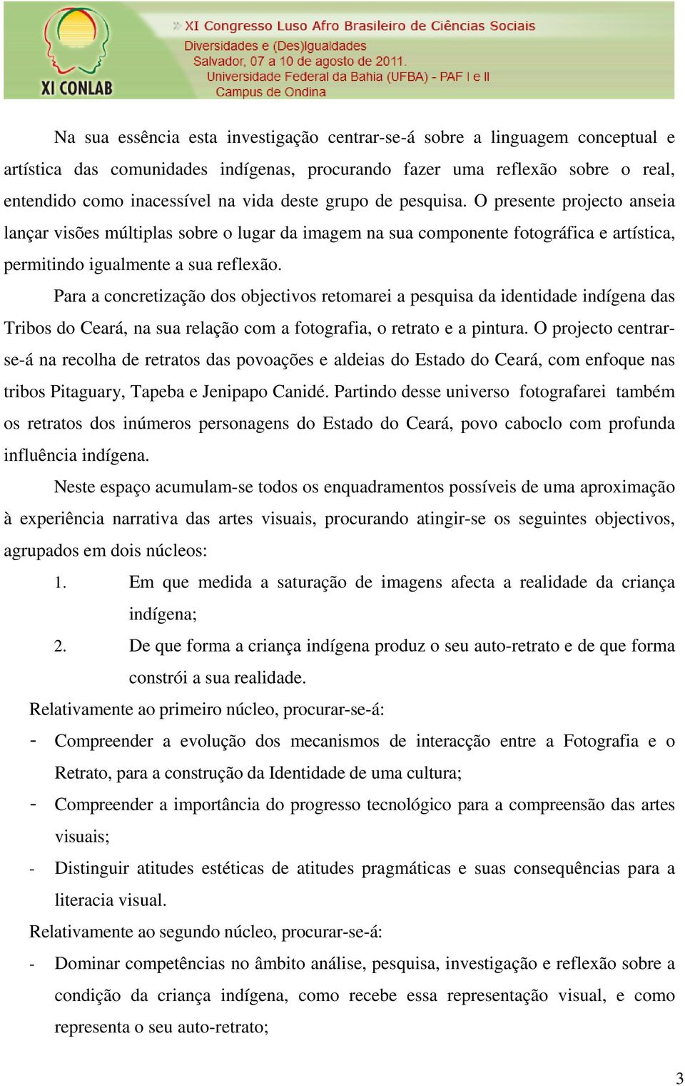 Para a concretização dos objectivos retomarei a pesquisa da identidade indígena das Tribos do Ceará, na sua relação com a fotografia, o retrato e a pintura.