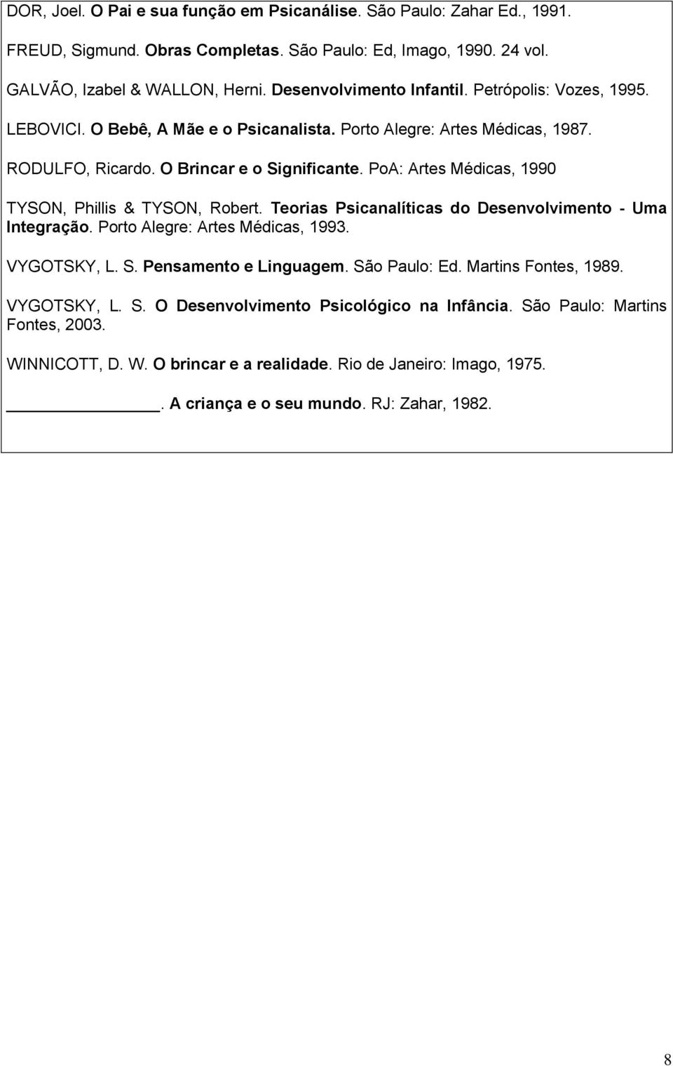 PoA: Artes Médicas, 1990 TYSON, Phillis & TYSON, Robert. Teorias Psicanalíticas do Desenvolvimento - Uma Integração. Porto Alegre: Artes Médicas, 1993. VYGOTSKY, L. S. Pensamento e Linguagem.