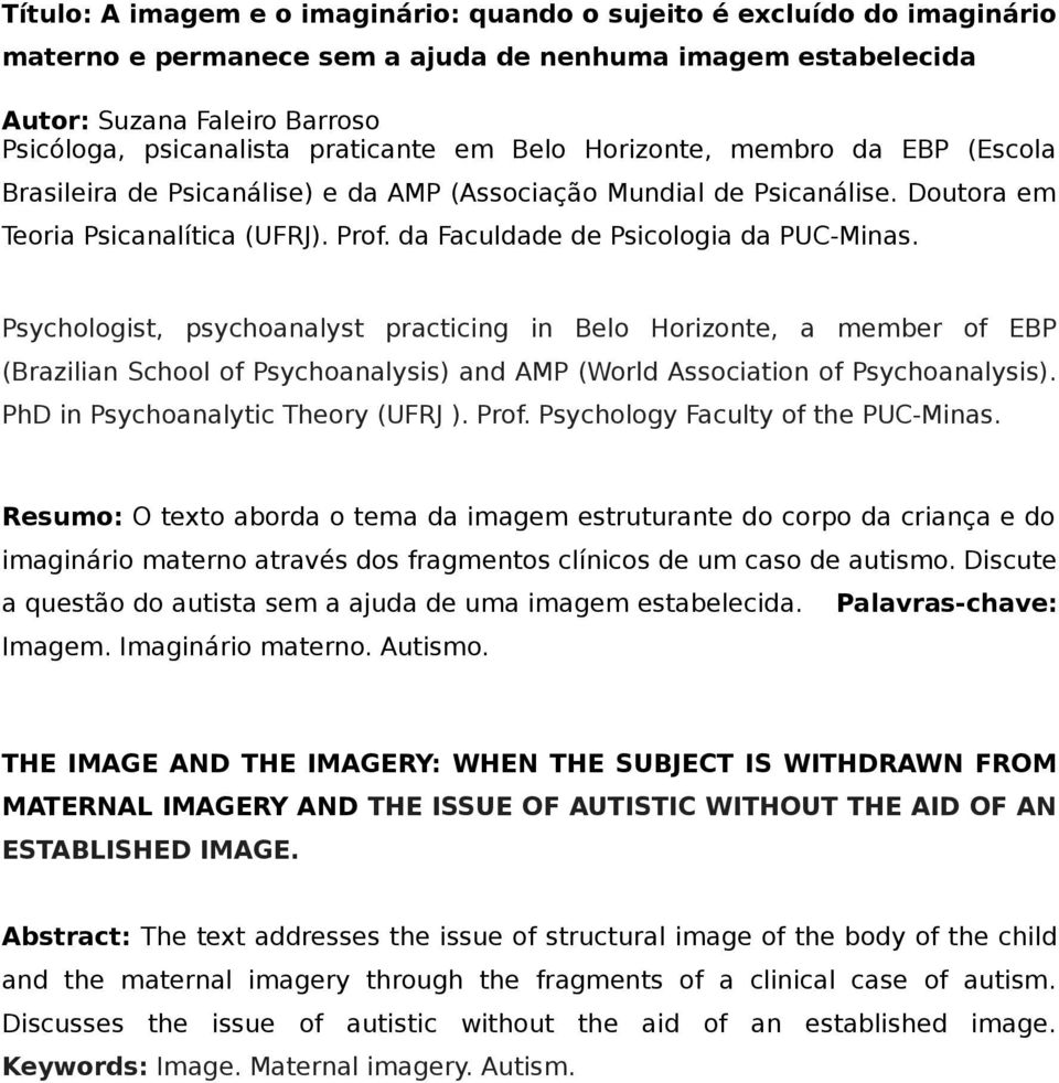 da Faculdade de Psicologia da PUC-Minas. Psychologist, psychoanalyst practicing in Belo Horizonte, a member of EBP (Brazilian School of Psychoanalysis) and AMP (World Association of Psychoanalysis).